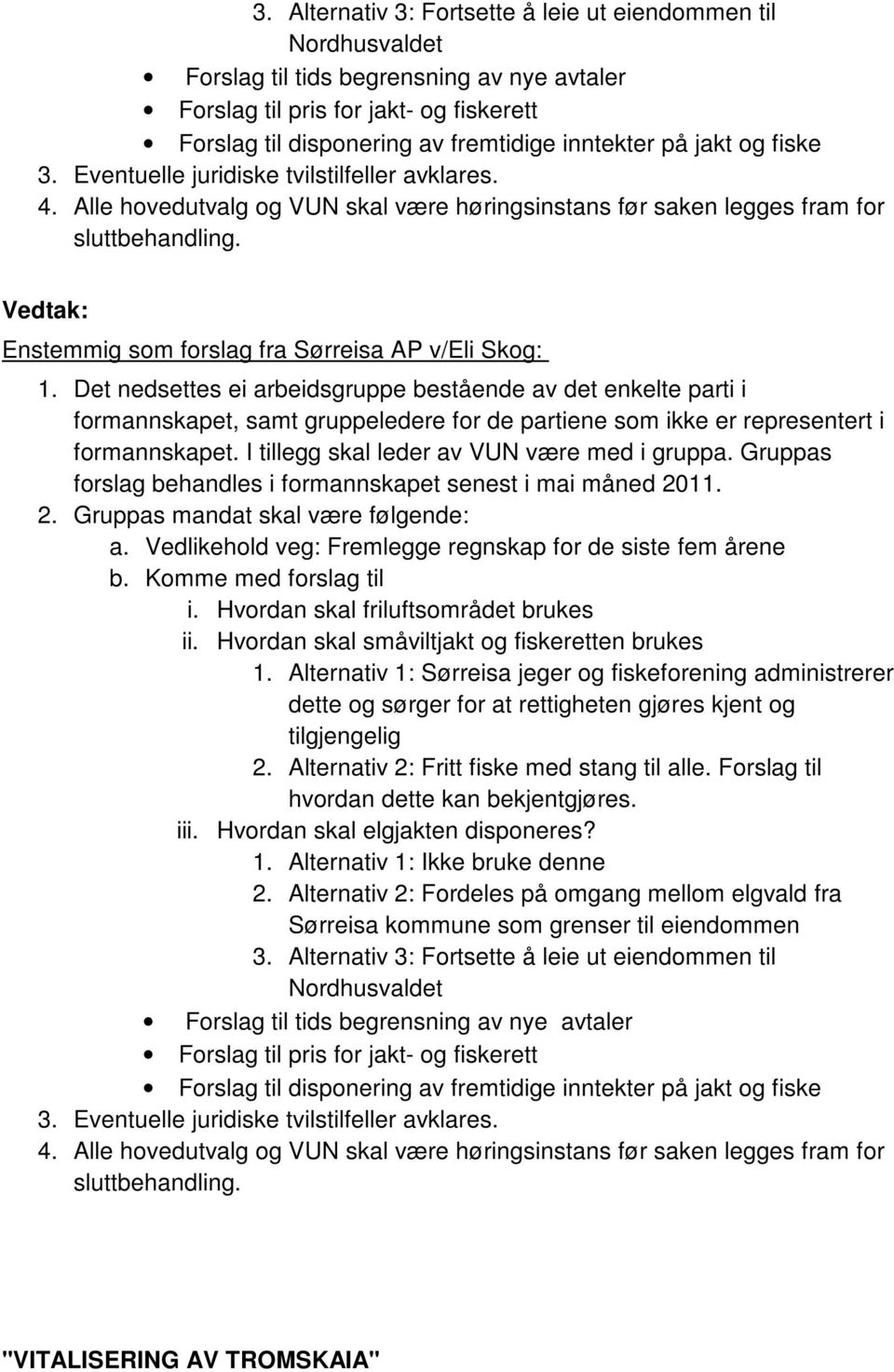 Enstemmig som forslag fra Sørreisa AP v/eli Skog: 1.