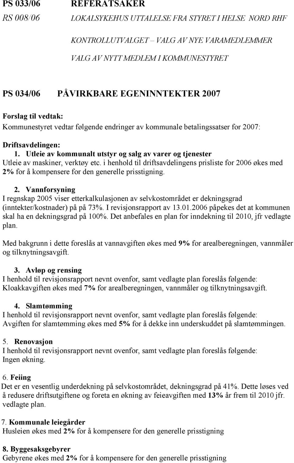 i henhold til driftsavdelingens prisliste for 2006 økes med 2% for å kompensere for den generelle prisstigning. 2. Vannforsyning I regnskap 2005 viser etterkalkulasjonen av selvkostområdet er dekningsgrad (inntekter/kostnader) på på 73%.