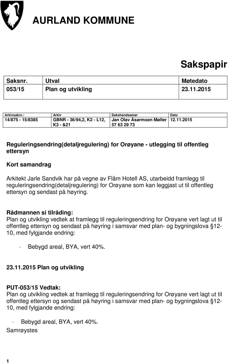2015 Reguleringsendring(detaljregulering) for Orøyane - utlegging til offentleg ettersyn Kort samandrag Arkitekt Jarle Sandvik har på vegne av Flåm Hotell AS, utarbeidd framlegg til