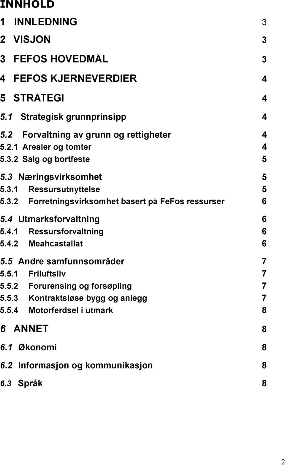 4 Utmarksforvaltning 6 5.4.1 Ressursforvaltning 6 5.4.2 Meahcastallat 6 5.5 Andre samfunnsområder 7 5.5.1 Friluftsliv 7 5.5.2 Forurensing og forsøpling 7 5.