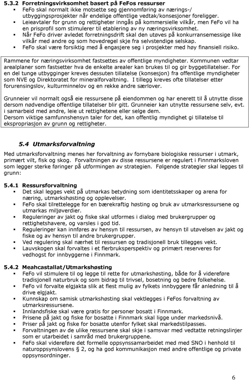 Når FeFo driver avledet forretningsdrift skal den utøves på konkurransemessige like vilkår med andre og som hovedregel skje fra selvstendige selskap.