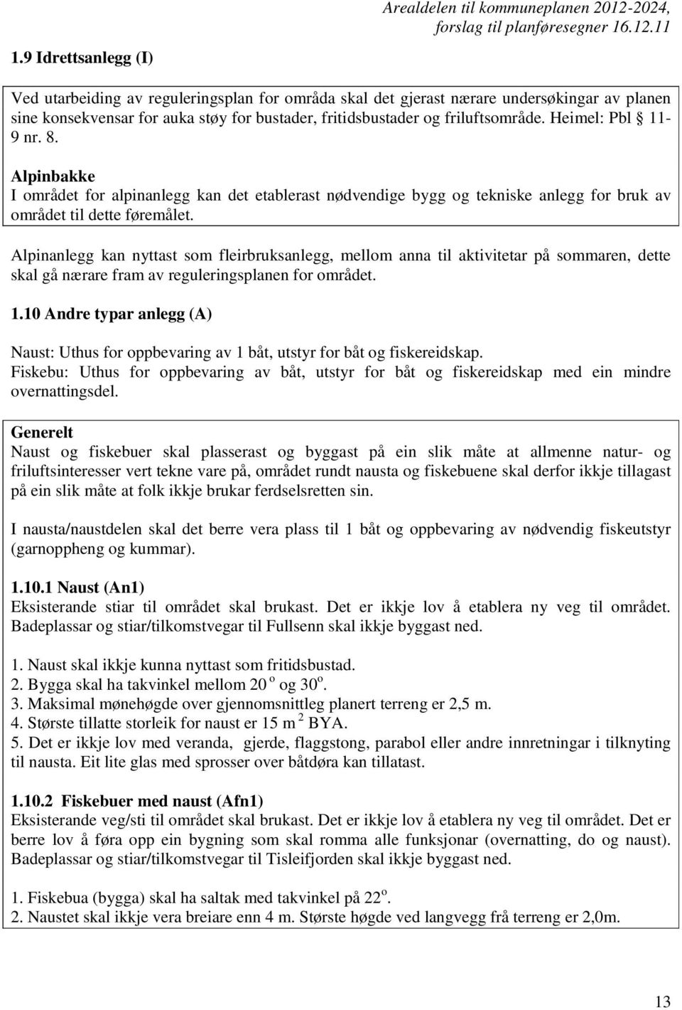 Alpinanlegg kan nyttast som fleirbruksanlegg, mellom anna til aktivitetar på sommaren, dette skal gå nærare fram av reguleringsplanen for området. 1.