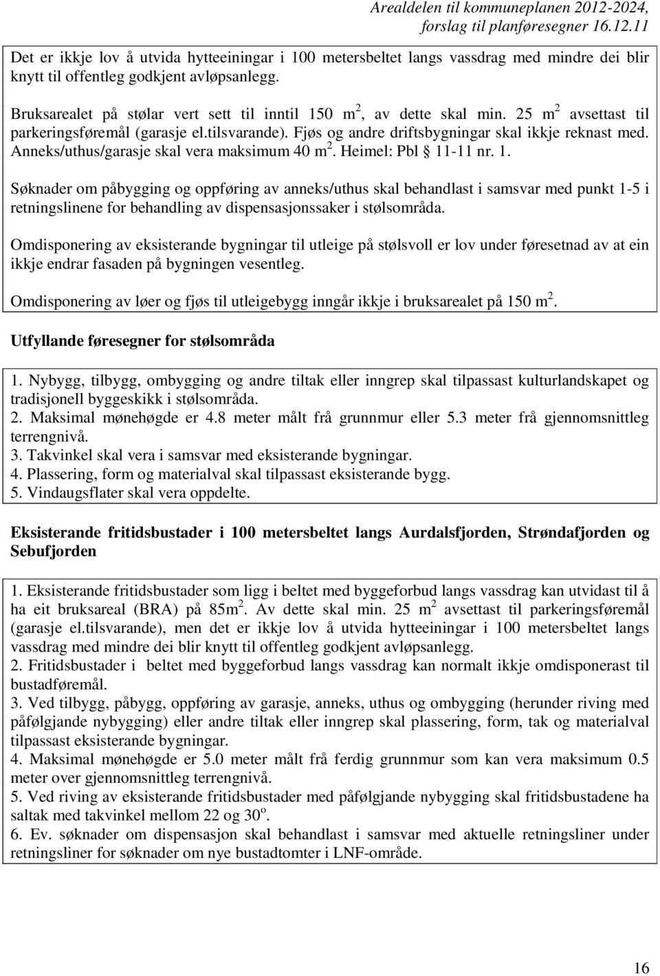 Anneks/uthus/garasje skal vera maksimum 40 m 2. Heimel: Pbl 11