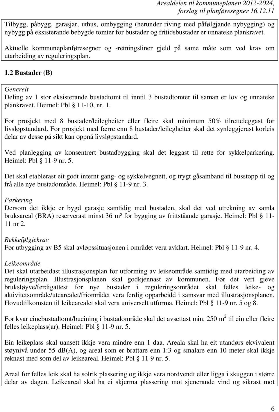 2 Bustader (B) Generelt Deling av 1 stor eksisterande bustadtomt til inntil 3 bustadtomter til saman er lov og unnateke plankravet. Heimel: Pbl 11-10, nr. 1. For prosjekt med 8 bustader/leilegheiter eller fleire skal minimum 50% tilretteleggast for livsløpstandard.