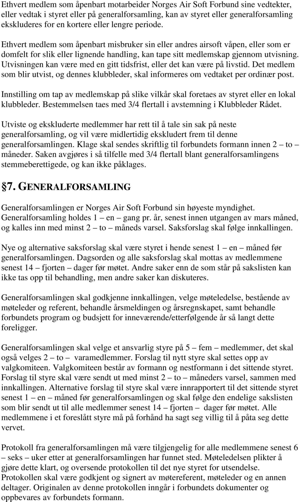 Utvisningen kan være med en gitt tidsfrist, eller det kan være på livstid. Det medlem som blir utvist, og dennes klubbleder, skal informeres om vedtaket per ordinær post.