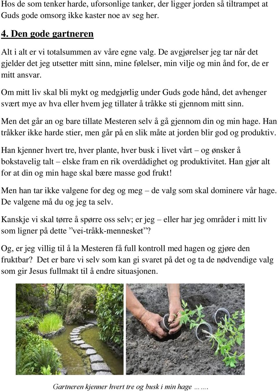 Om mitt liv skal bli mykt og medgjørlig under Guds gode hånd, det avhenger svært mye av hva eller hvem jeg tillater å tråkke sti gjennom mitt sinn.