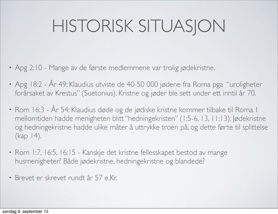 Rom 16:3 - År 54: Klaudius døde og de jødiske kristne kommer tilbake til Roma. I mellomtiden hadde menigheten blitt hedningekristen (1:5-6, 13, 11:13).