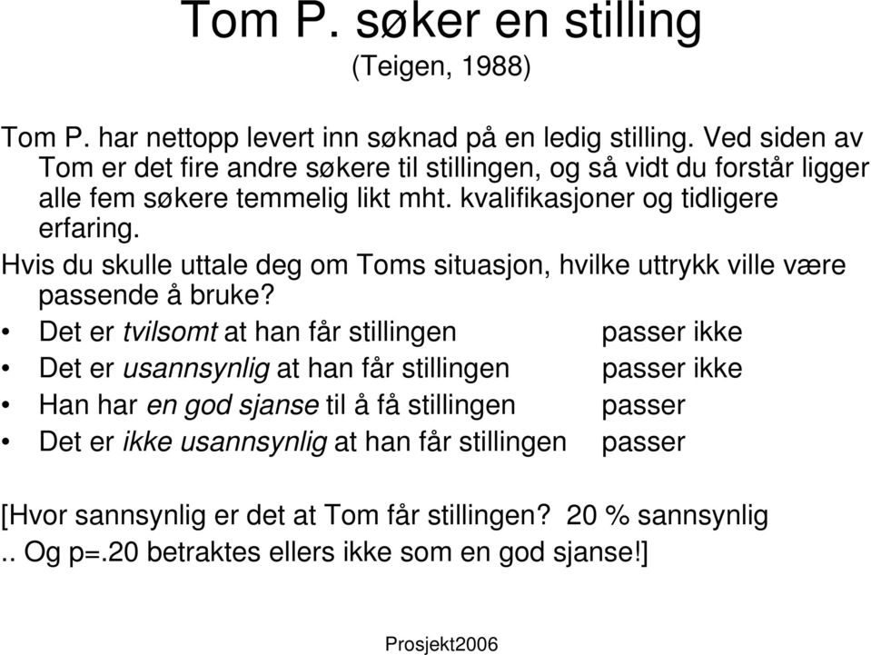 Hvis du skulle uttale deg om Toms situasjon, hvilke uttrykk ville være passende å bruke?