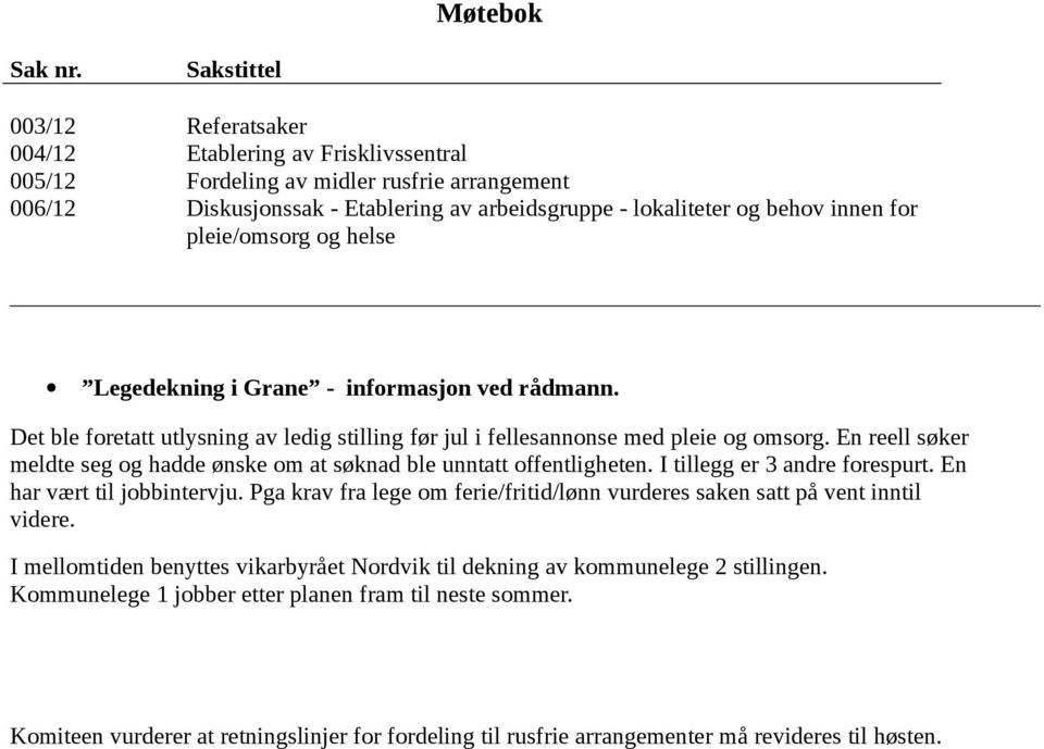 pleie/omsorg og helse Legedekning i Grane - informasjon ved rådmann. Det ble foretatt utlysning av ledig stilling før jul i fellesannonse med pleie og omsorg.