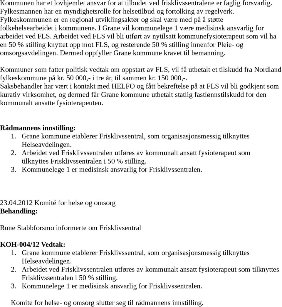 Arbeidet ved FLS vil bli utført av nytilsatt kommunefysioterapeut som vil ha en 50 % stilling knyttet opp mot FLS, og resterende 50 % stilling innenfor Pleie- og omsorgsavdelingen.