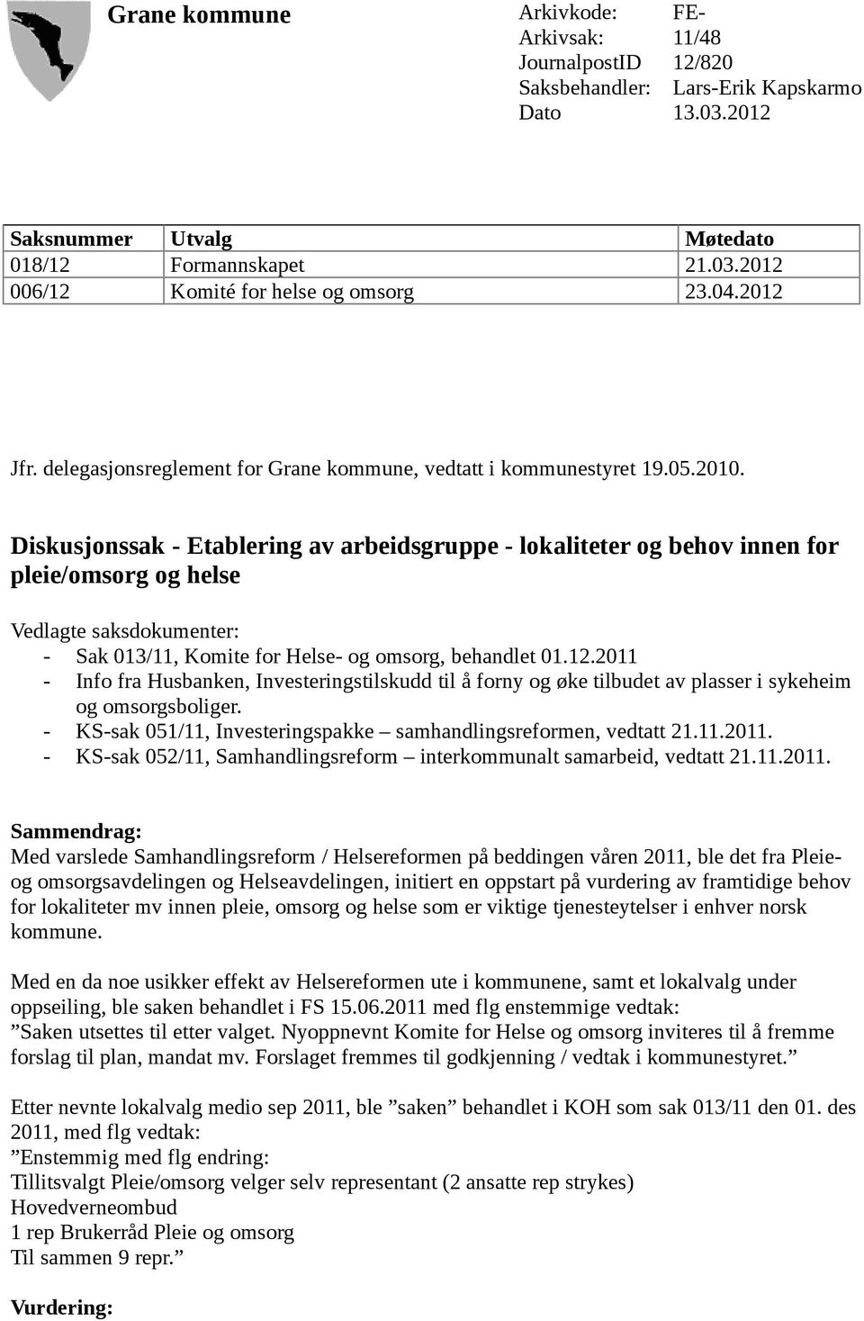 Diskusjonssak - Etablering av arbeidsgruppe - lokaliteter og behov innen for pleie/omsorg og helse Vedlagte saksdokumenter: - Sak 013/11, Komite for Helse- og omsorg, behandlet 01.12.