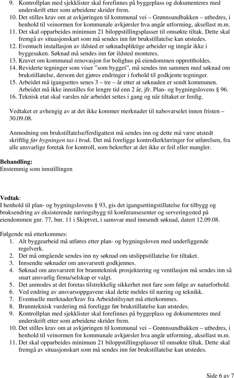 Det skal opparbeides minimum 21 biloppstillingsplasser til omsøkte tiltak. Dette skal fremgå av situasjonskart som må sendes inn før brukstillatelse kan utstedes. 12.