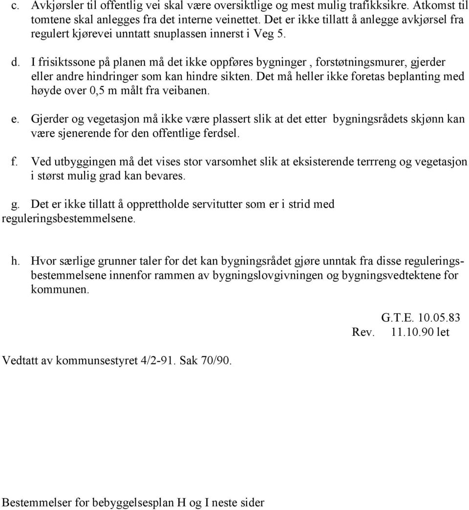 I frisiktssone på planen må det ikke oppføres bygninger, forstøtningsmurer, gjerder eller andre hindringer som kan hindre sikten.