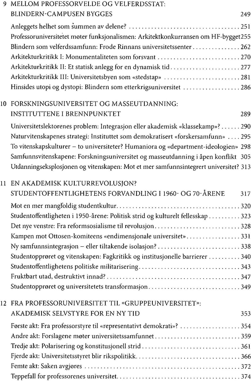 forsvant 270 Arkitekturkritikk II: Et statisk anlegg for en dynamisk tid 277 Arkitekturkritikk III: Universitetsbyen som «stedstap» 281 Hinsides utopi og dystopi: Blindern som etterkrigsuniversitet