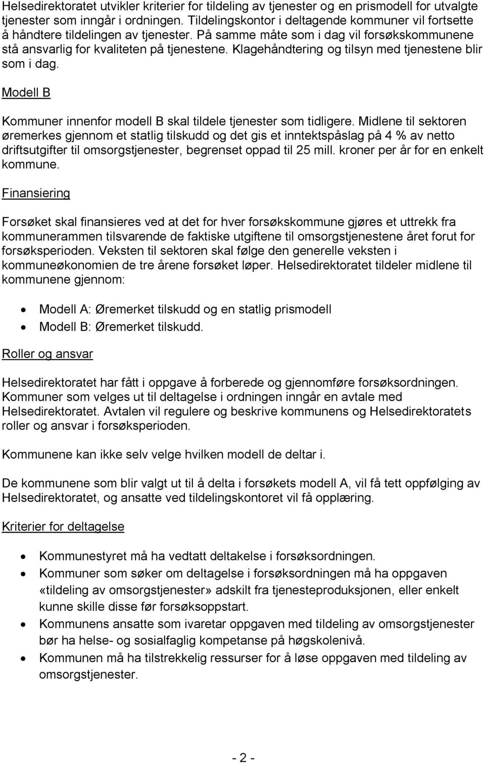 Klagehåndtering og tilsyn med tjenestene blir som i dag. Modell B Kommuner innenfor modell B skal tildele tjenester som tidligere.