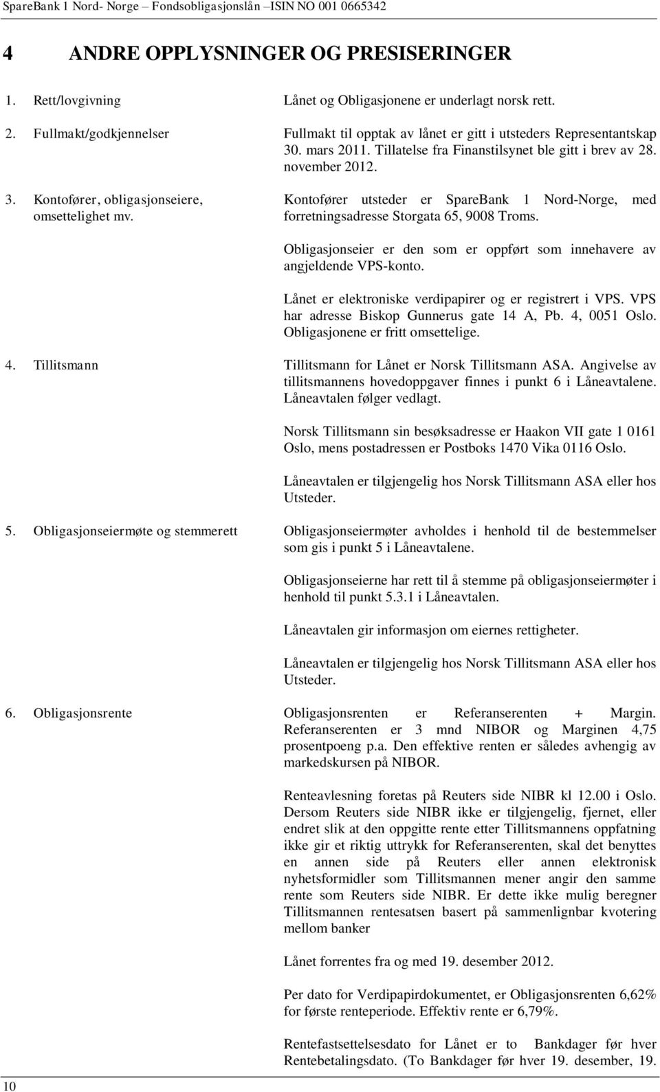 Kontofører utsteder er SpareBank 1 Nord-Norge, med forretningsadresse Storgata 65, 9008 Troms. Obligasjonseier er den som er oppført som innehavere av angjeldende VPS-konto.