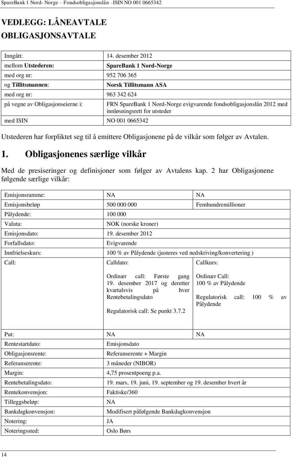 0665342 FRN SpareBank 1 Nord-Norge evigvarende fondsobligasjonslån 2012 med innløsningsrett for utsteder Utstederen har forpliktet seg til å emittere Obligasjonene på de vilkår som følger av Avtalen.