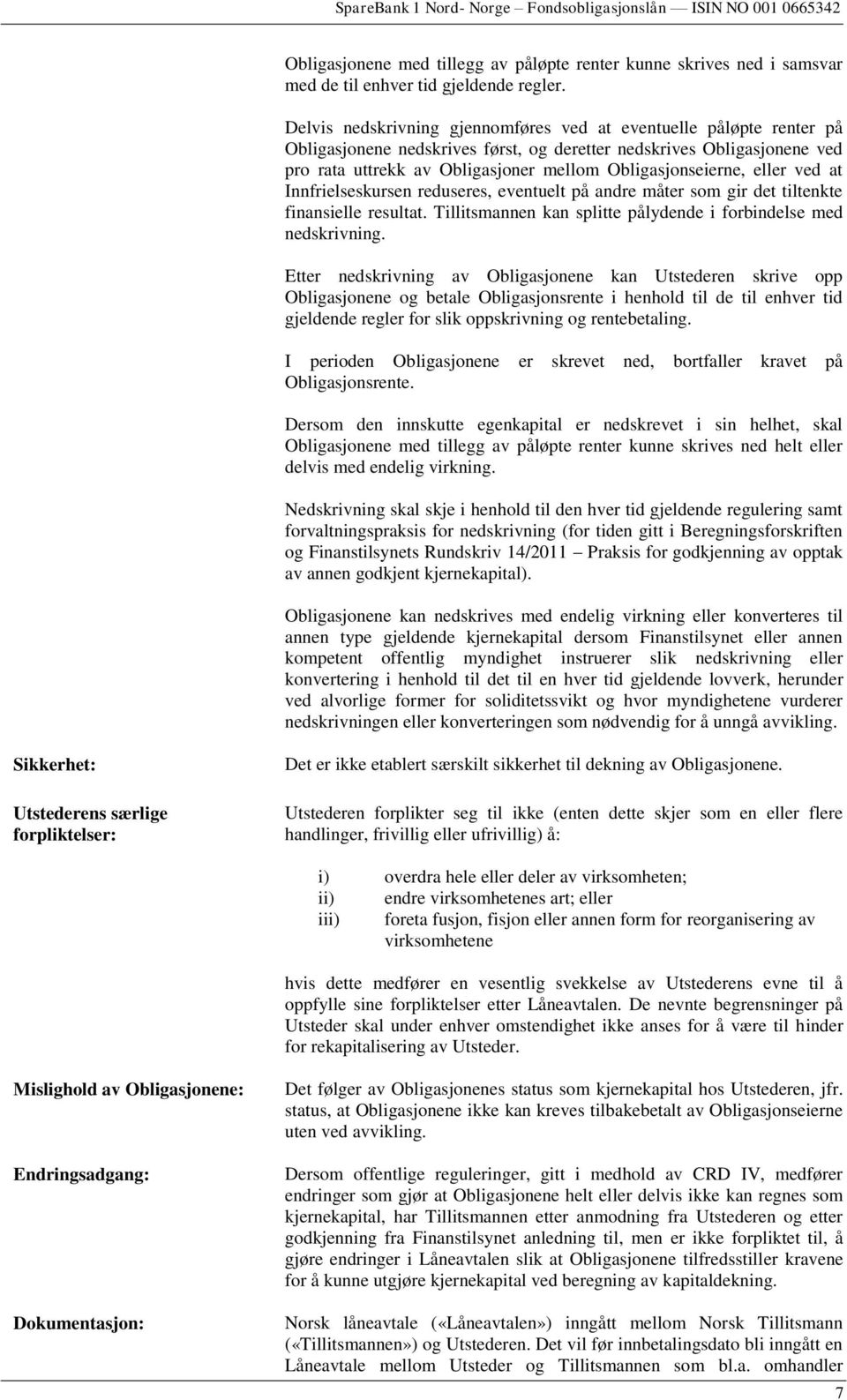 Obligasjonseierne, eller ved at Innfrielseskursen reduseres, eventuelt på andre måter som gir det tiltenkte finansielle resultat. Tillitsmannen kan splitte pålydende i forbindelse med nedskrivning.