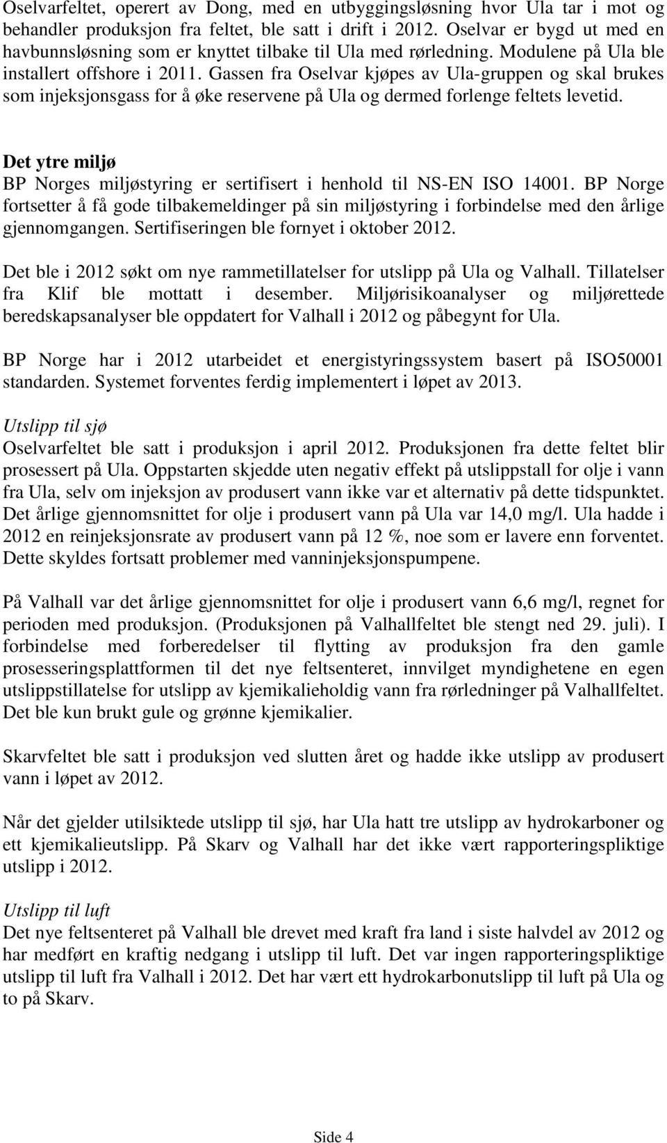 Gassen fra Oselvar kjøpes av Ula-gruppen og skal brukes som injeksjonsgass for å øke reservene på Ula og dermed forlenge feltets levetid.