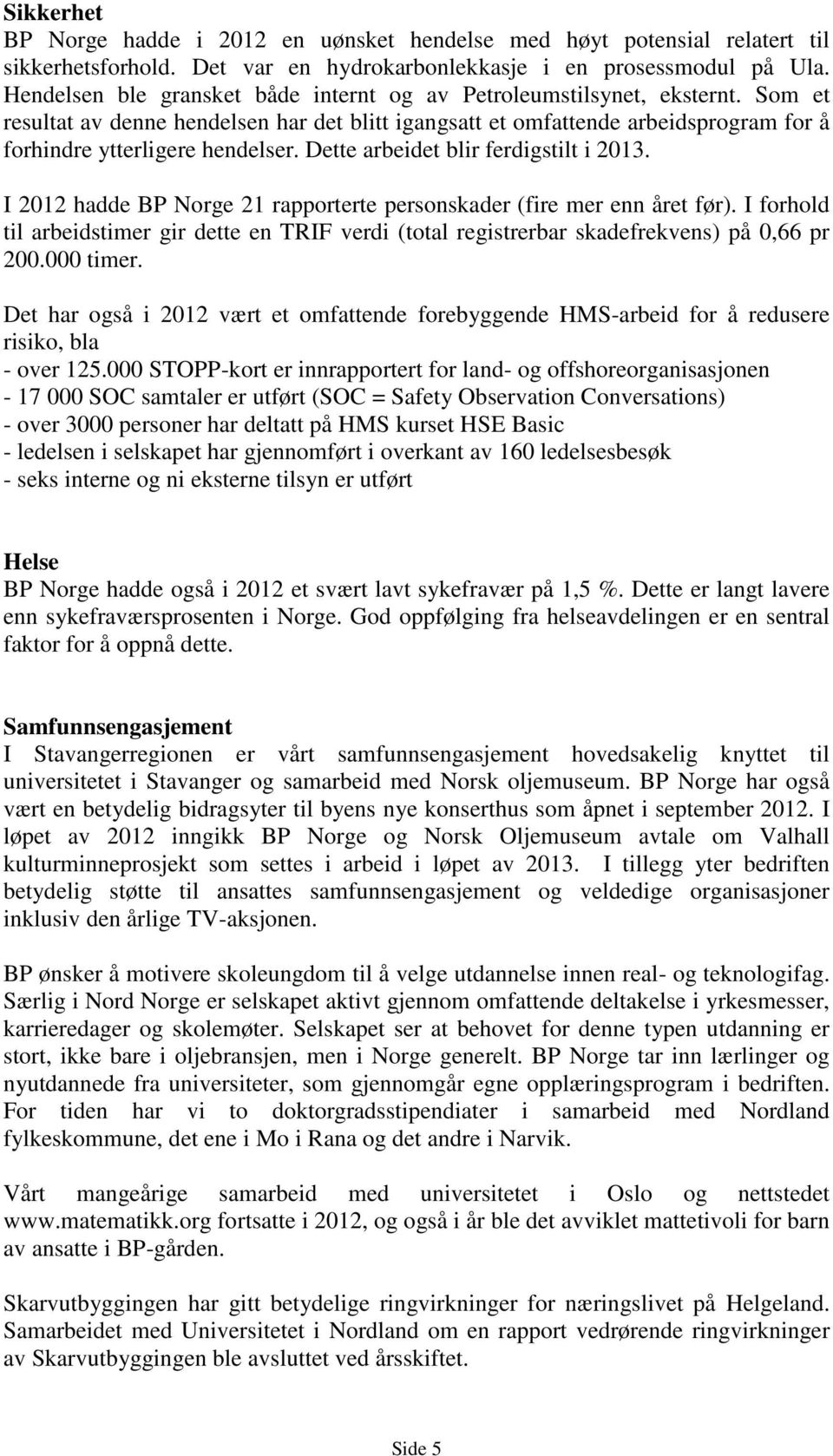 Dette arbeidet blir ferdigstilt i 2013. I 2012 hadde BP Norge 21 rapporterte personskader (fire mer enn året før).