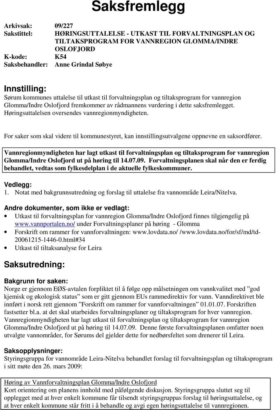 Høringsuttalelsen oversendes vannregionmyndigheten. For saker som skal videre til kommunestyret, kan innstillingsutvalgene oppnevne en saksordfører.