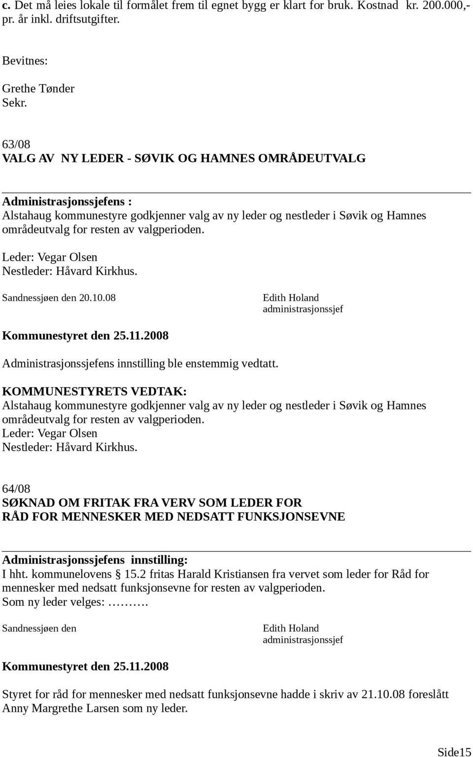 valgperioden. Leder: Vegar Olsen Nestleder: Håvard Kirkhus. Sandnessjøen den 20.10.08 Edith Holand administrasjonssjef Administrasjonssjefens innstilling ble enstemmig vedtatt.