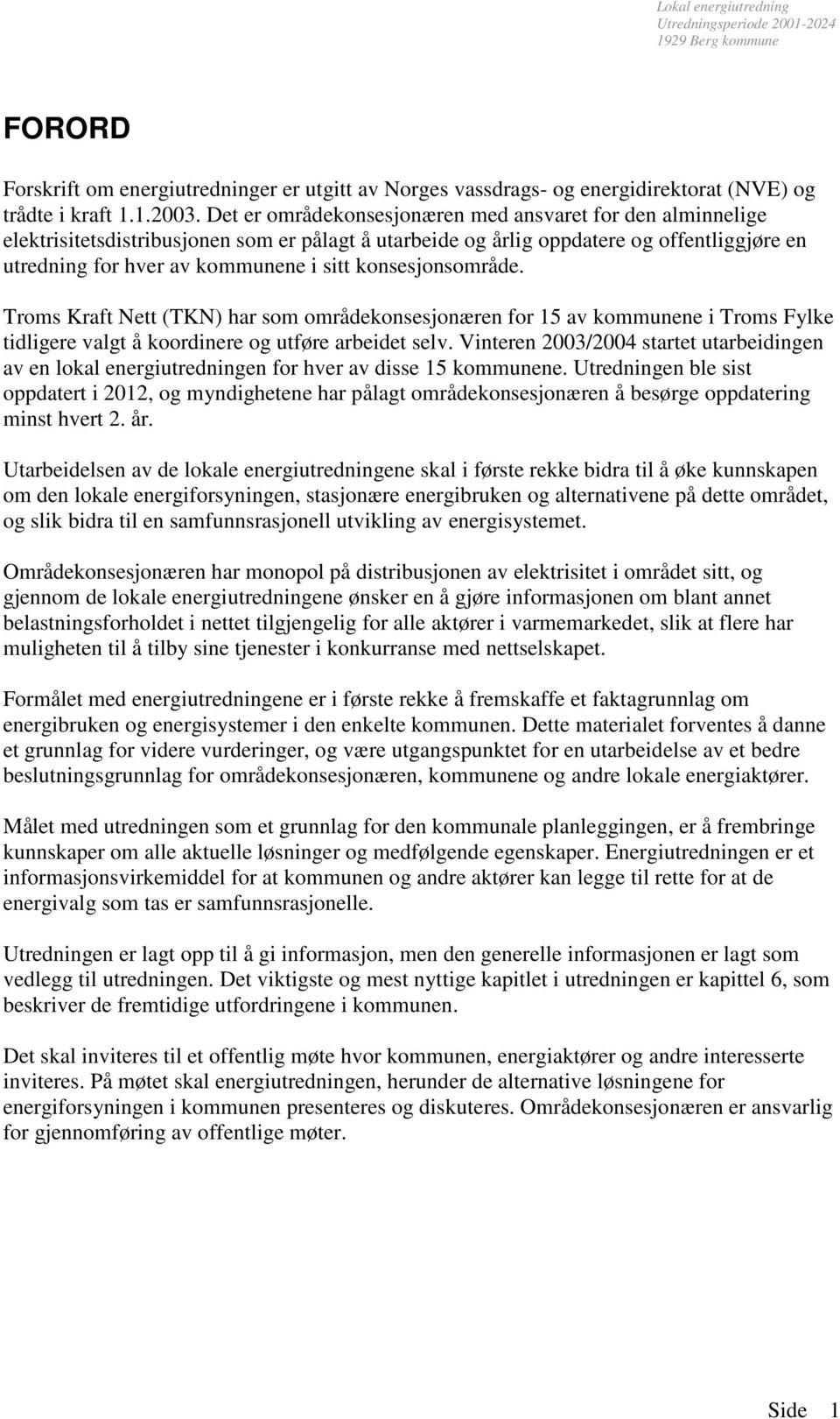 konsesjonsområde. Troms Kraft Nett (TKN) har som områdekonsesjonæren for 15 av kommunene i Troms Fylke tidligere valgt å koordinere og utføre arbeidet selv.