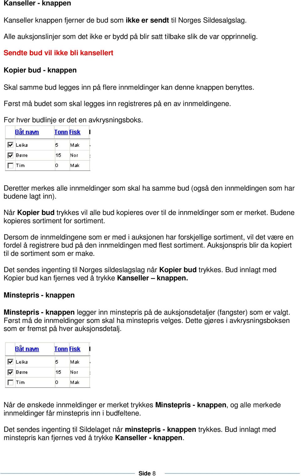 Først må budet som skal legges inn registreres på en av innmeldingene. For hver budlinje er det en avkrysningsboks.