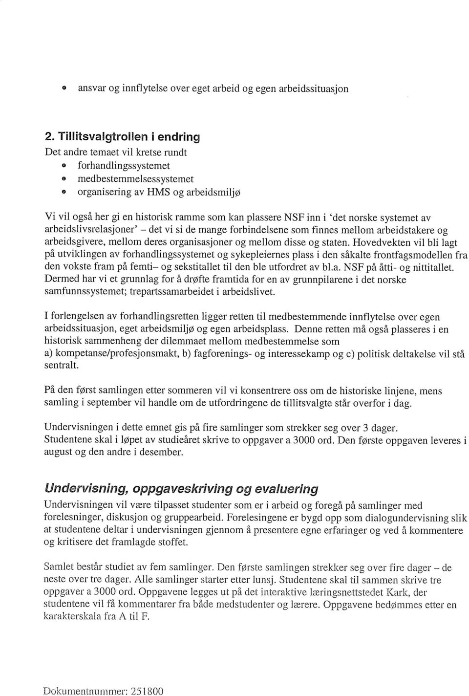 NSF inn i `det norske systemet av arbeidslivsrelasjoner' - det vi si de mange forbindelsene som finnes mellom arbeidstakere og arbeidsgivere, mellom deres organisasjoner og mellom disse og staten.