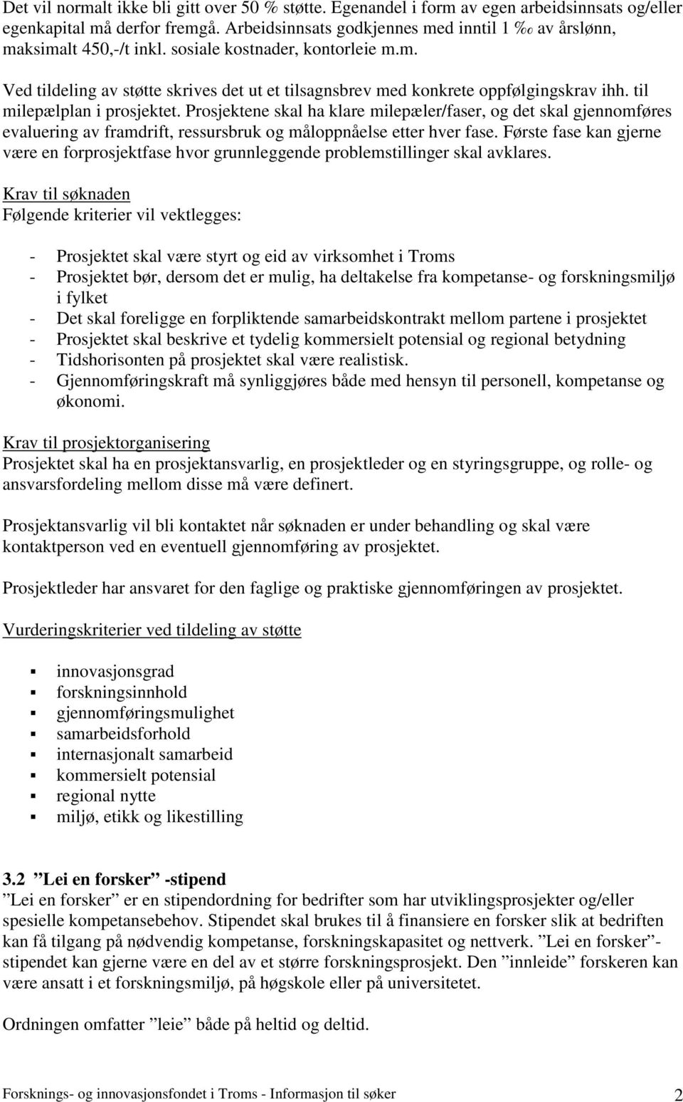 til milepælplan i prosjektet. Prosjektene skal ha klare milepæler/faser, og det skal gjennomføres evaluering av framdrift, ressursbruk og måloppnåelse etter hver fase.