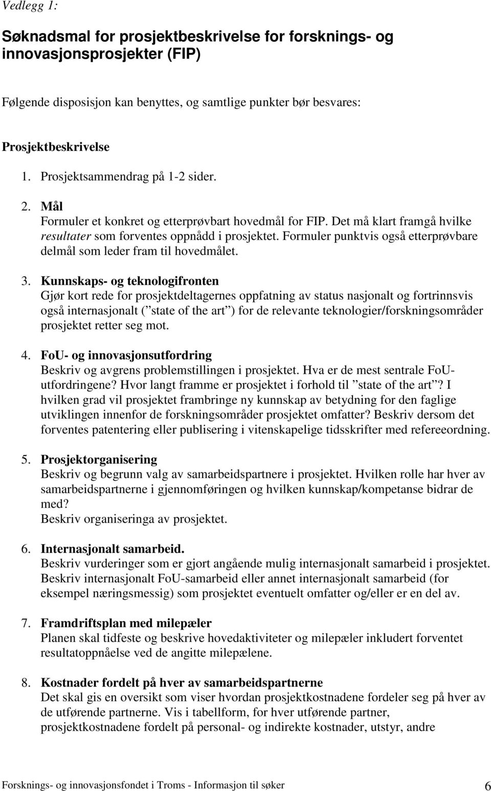 Formuler punktvis også etterprøvbare delmål som leder fram til hovedmålet. 3.