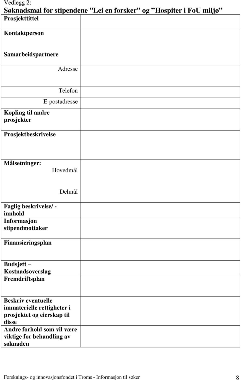 stipendmottaker Finansieringsplan Budsjett Kostnadsoverslag Fremdriftsplan Beskriv eventuelle immaterielle rettigheter i prosjektet og