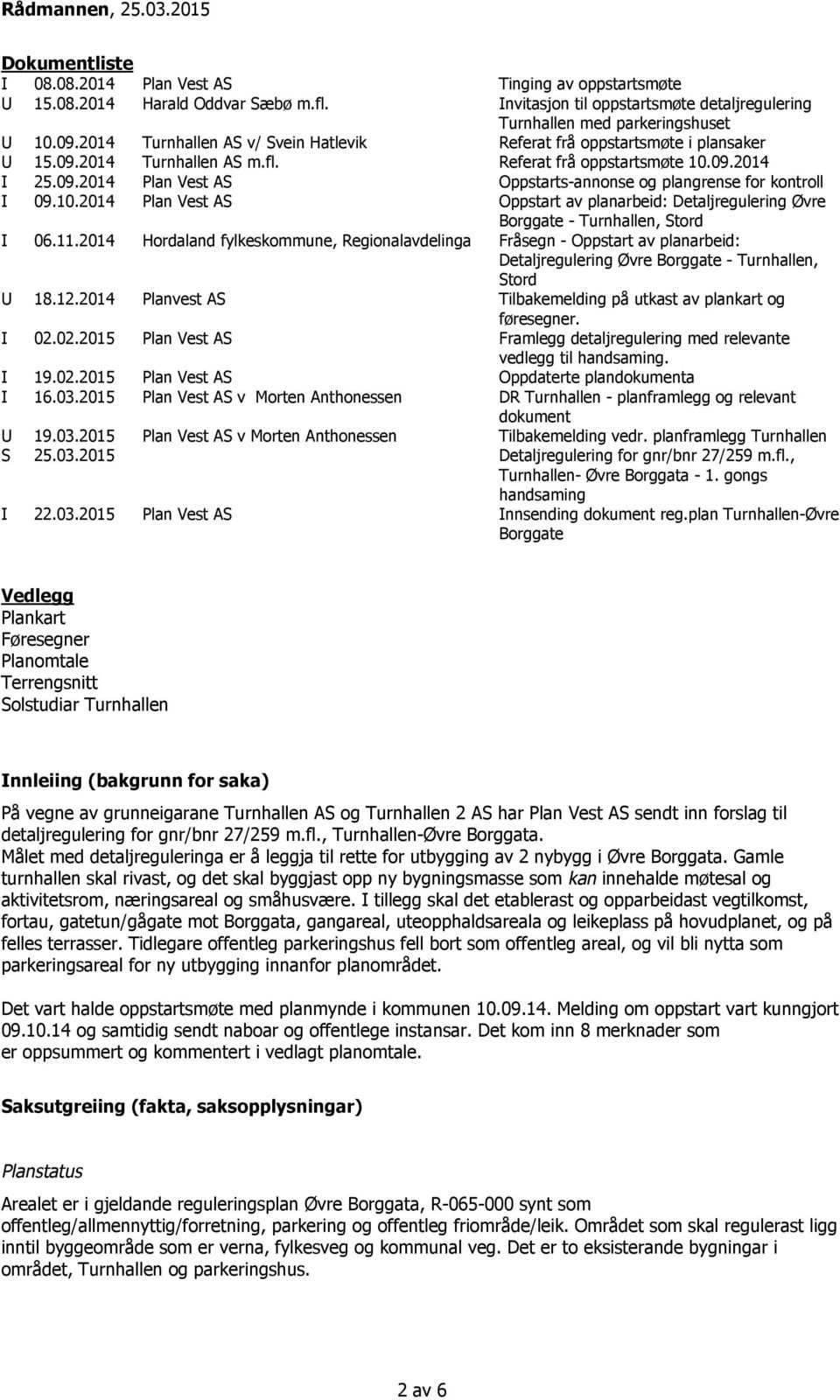 Referat frå oppstartsmøte 10.09.2014 I 25.09.2014 Plan Vest AS Oppstarts-annonse og plangrense for kontroll I 09.10.2014 Plan Vest AS Oppstart av planarbeid: Detaljregulering Øvre Borggate - Turnhallen, Stord I 06.