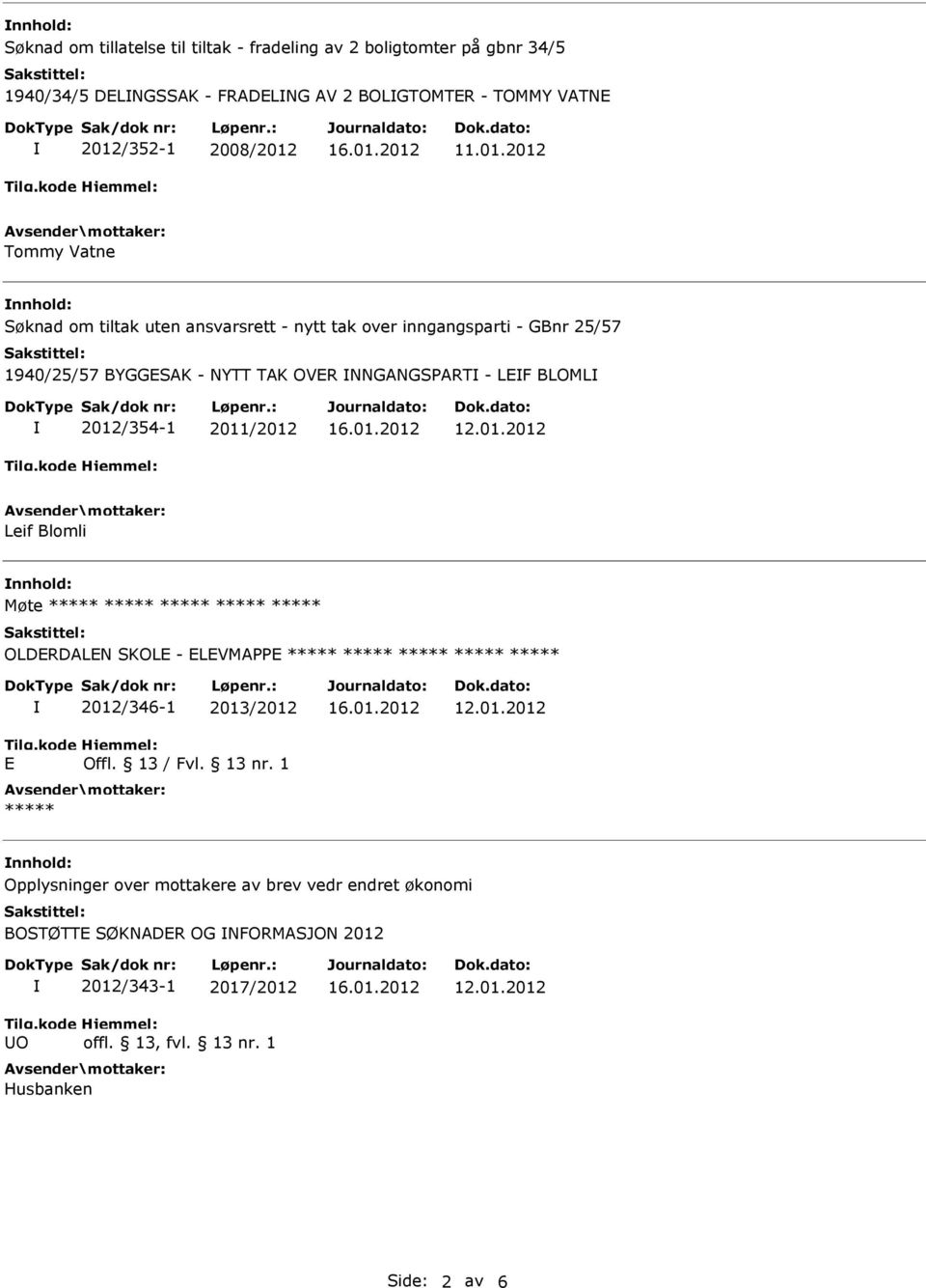 2012/354-1 2011/2012 Leif Blomli nnhold: Møte ***** ***** ***** ***** ***** OLDERDALEN SKOLE - ELEVMAPPE ***** ***** ***** ***** ***** E 2012/346-1 2013/2012 Offl.