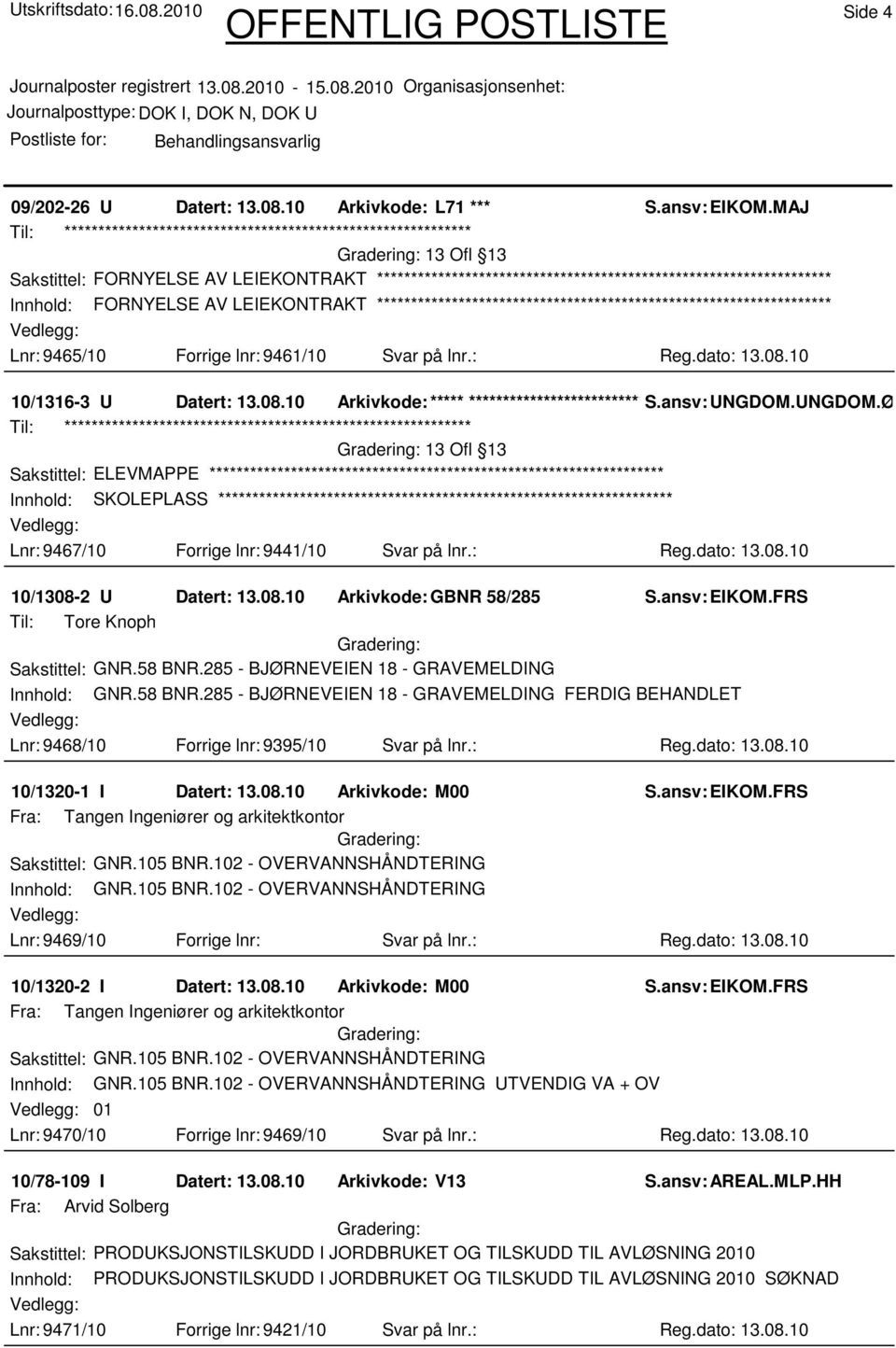 ******************************************************************* Lnr: 9465/10 Forrige lnr: 9461/10 Svar på lnr.: Reg.dato: 13.08.10 10/1316-3 U Datert: 13.08.10 Arkivkode:***** ****************************** S.