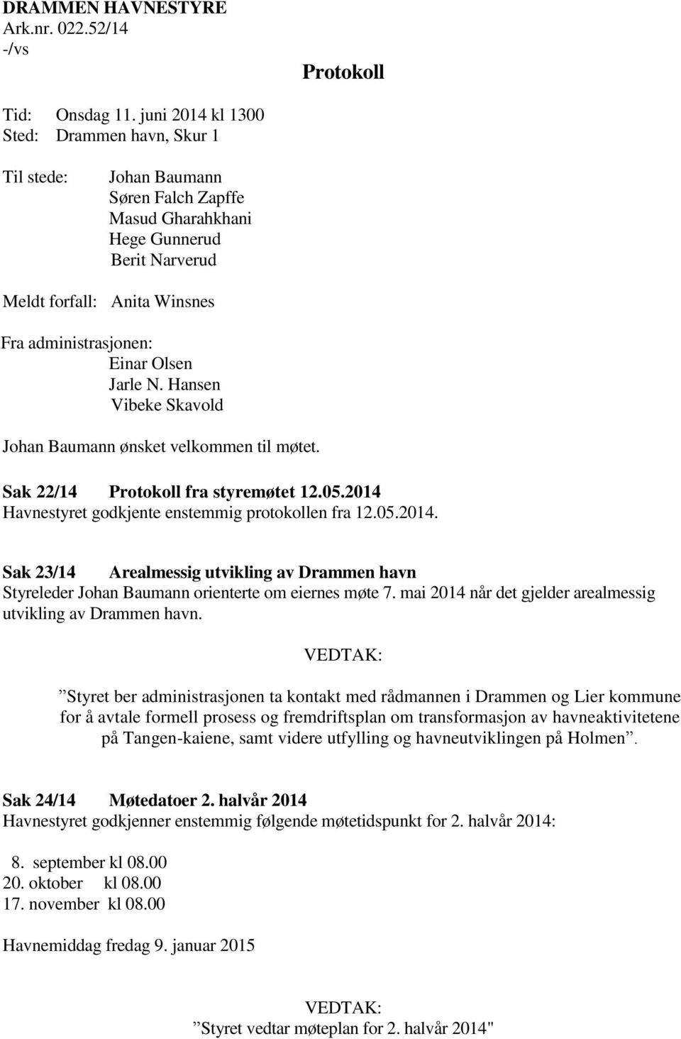 Hansen Vibeke Skavold Johan Baumann ønsket velkommen til møtet. Sak 22/14 Protokoll fra styremøtet 12.05.2014 