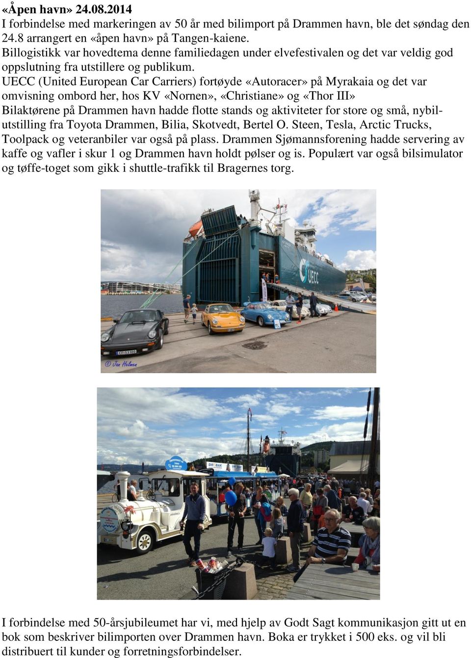 UECC (United European Car Carriers) fortøyde «Autoracer» på Myrakaia og det var omvisning ombord her, hos KV «Nornen», «Christiane» og «Thor III» Bilaktørene på Drammen havn hadde flotte stands og