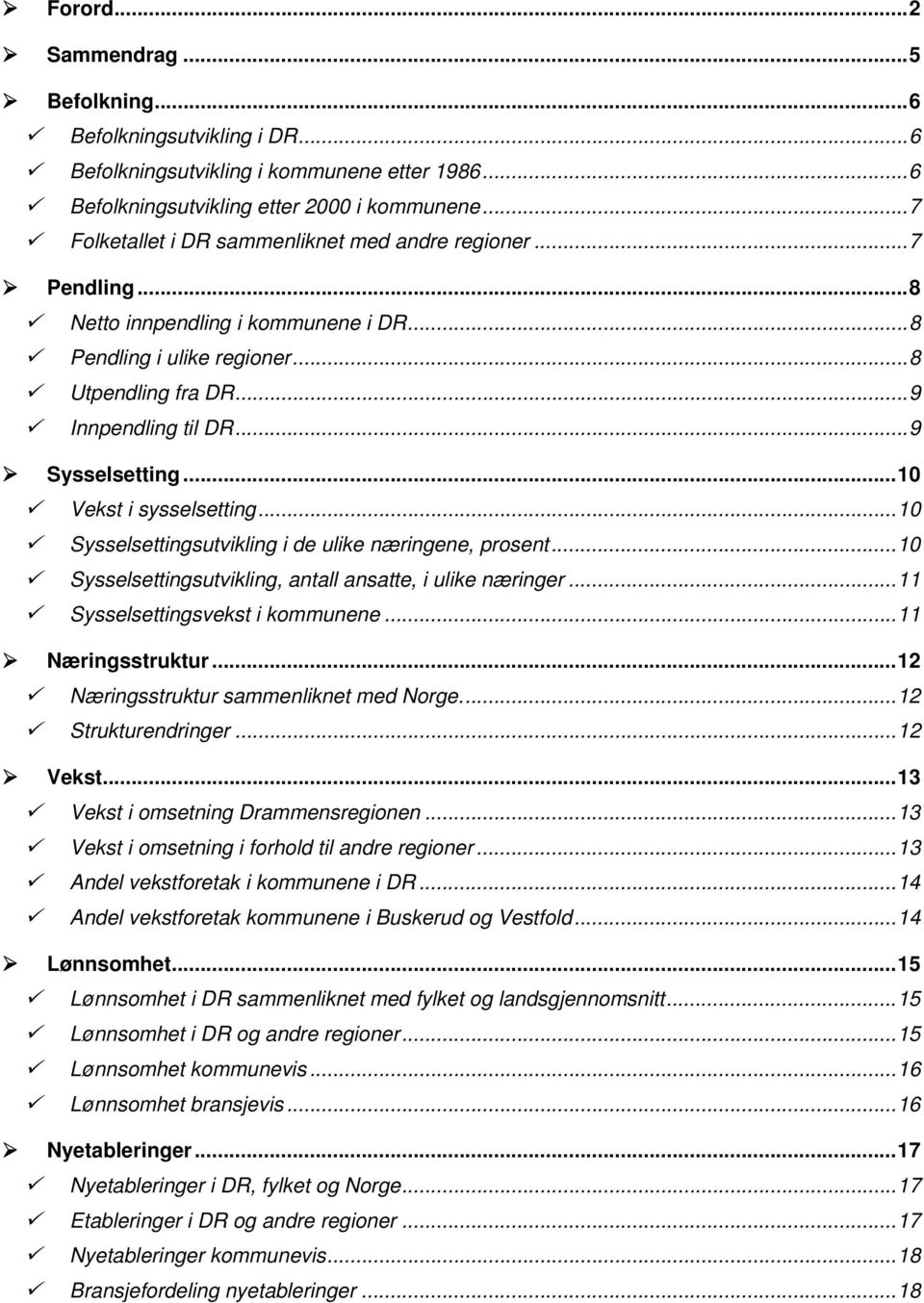 ..10 Vekst i sysselsetting...10 Sysselsettingsutvikling i de ulike næringene, prosent...10 Sysselsettingsutvikling, antall ansatte, i ulike næringer...11 Sysselsettingsvekst i kommunene.