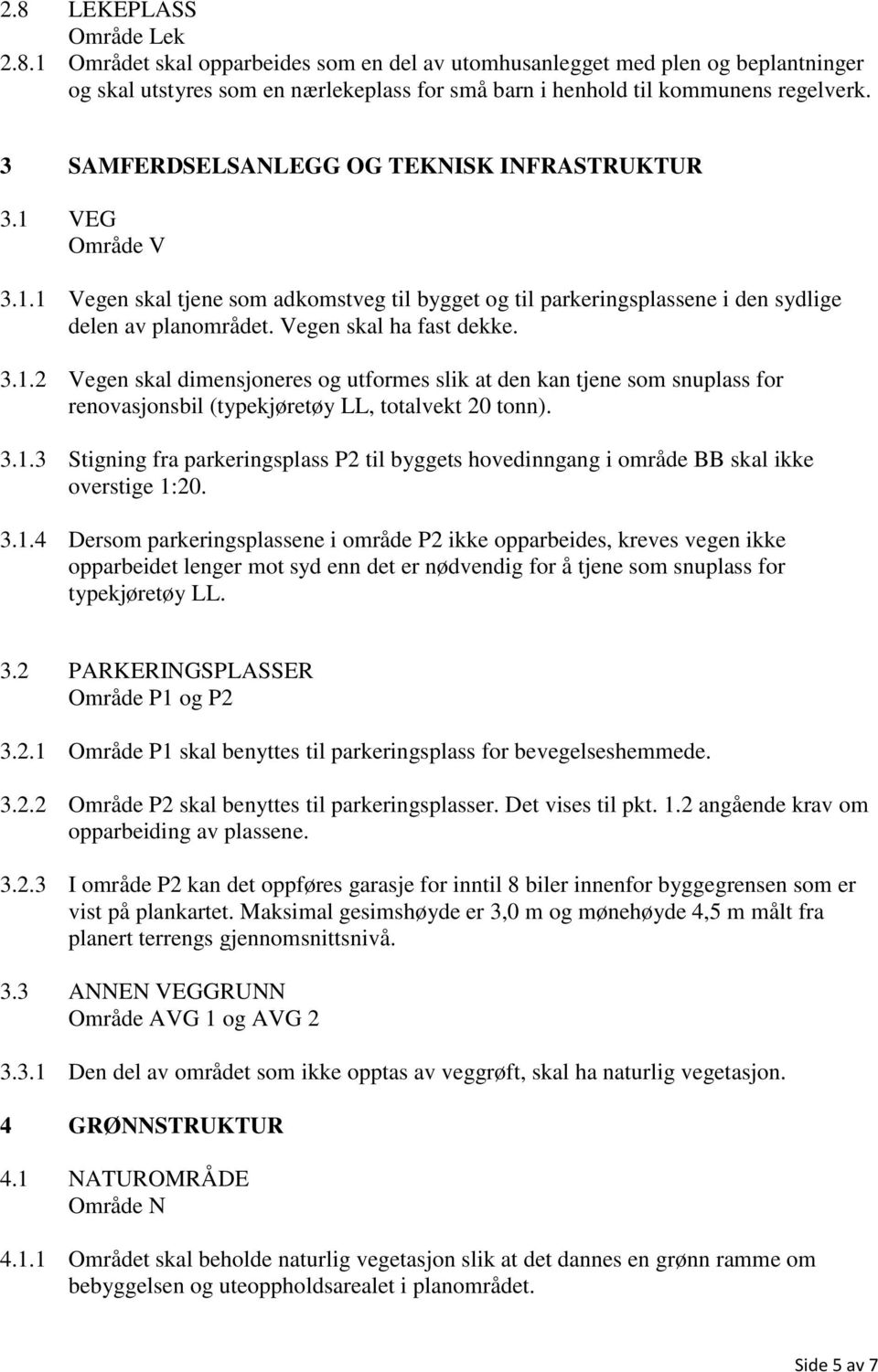 3.1.2 Vegen skal dimensjoneres og utformes slik at den kan tjene som snuplass for renovasjonsbil (typekjøretøy LL, totalvekt 20 tonn). 3.1.3 Stigning fra parkeringsplass P2 til byggets hovedinngang i område BB skal ikke overstige 1:20.