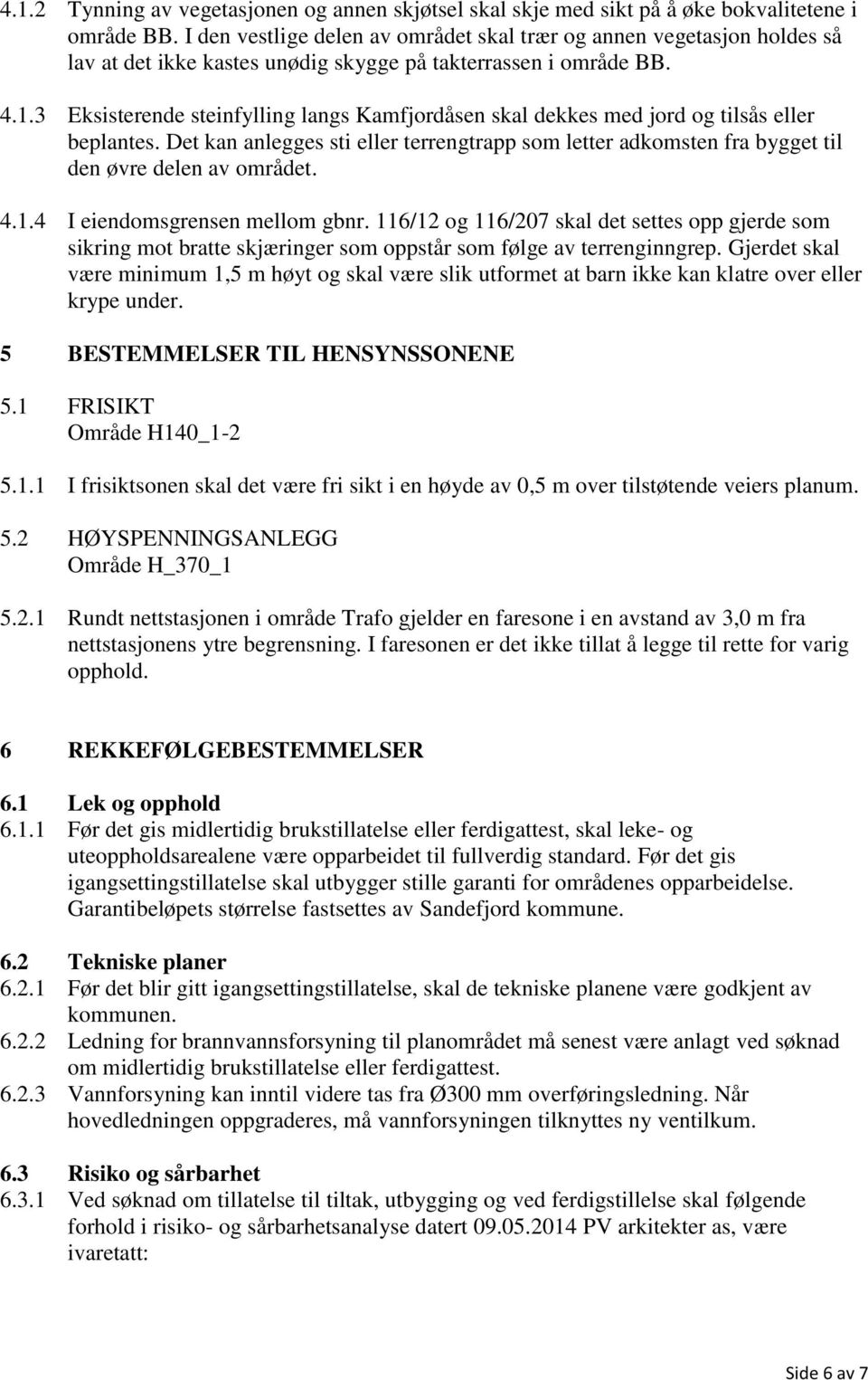 3 Eksisterende steinfylling langs Kamfjordåsen skal dekkes med jord og tilsås eller beplantes. Det kan anlegges sti eller terrengtrapp som letter adkomsten fra bygget til den øvre delen av området. 4.