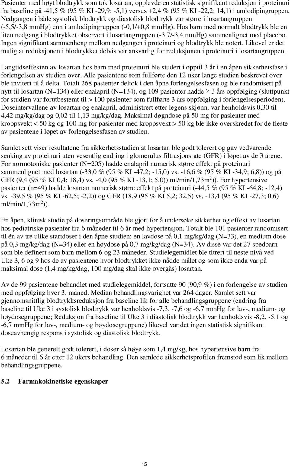 Hos barn med normalt blodtrykk ble en liten nedgang i blodtrykket observert i losartangruppen (-3,7/-3,4 mmhg) sammenlignet med placebo.