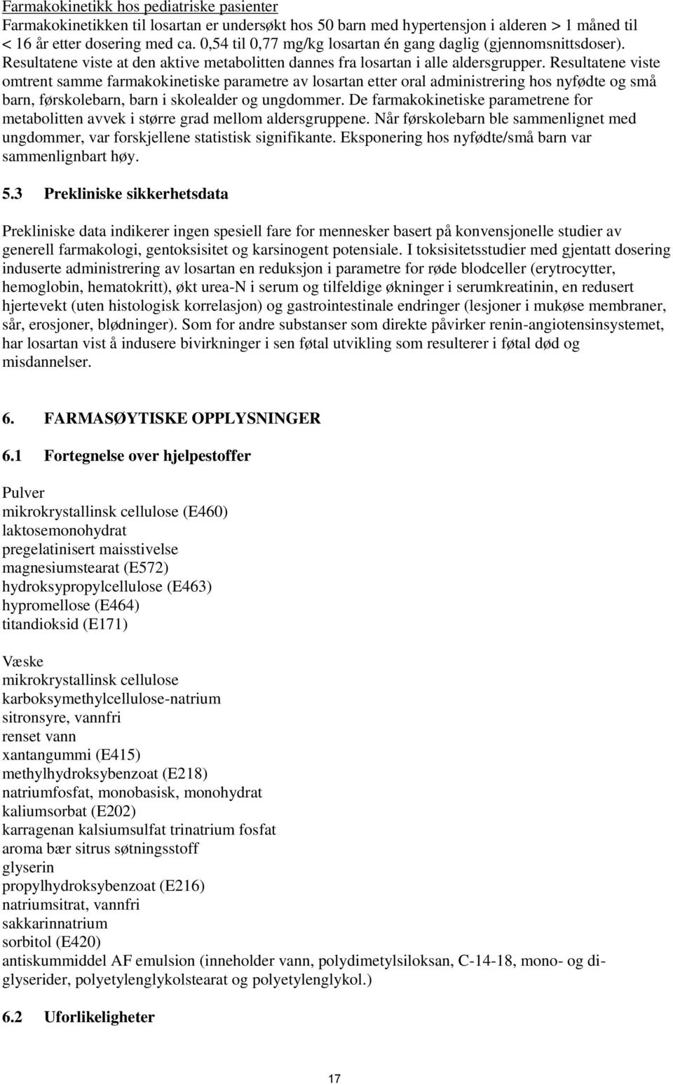 Resultatene viste omtrent samme farmakokinetiske parametre av losartan etter oral administrering hos nyfødte og små barn, førskolebarn, barn i skolealder og ungdommer.