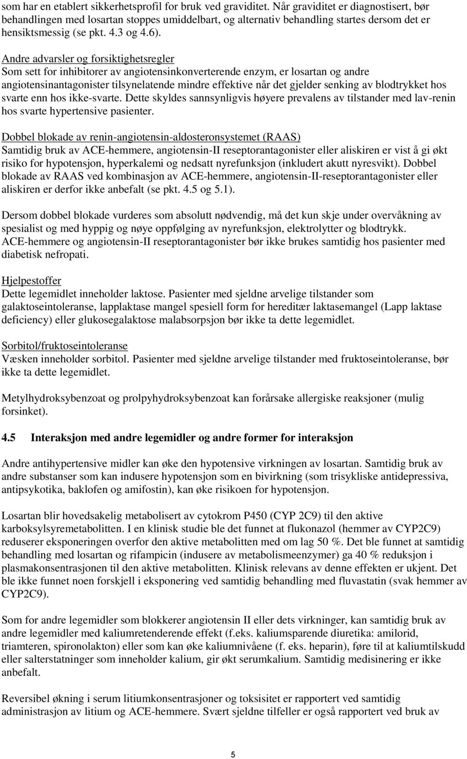 Andre advarsler og forsiktighetsregler Som sett for inhibitorer av angiotensinkonverterende enzym, er losartan og andre angiotensinantagonister tilsynelatende effektive når det gjelder senking av