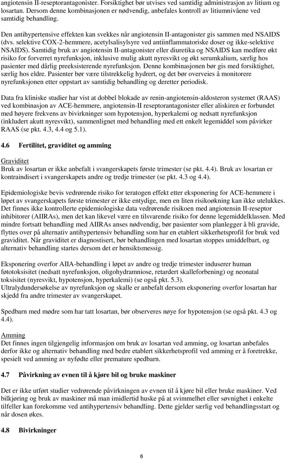 Den antihypertensive effekten kan svekkes når angiotensin II-antagonister gis sammen med NSAIDS (dvs.