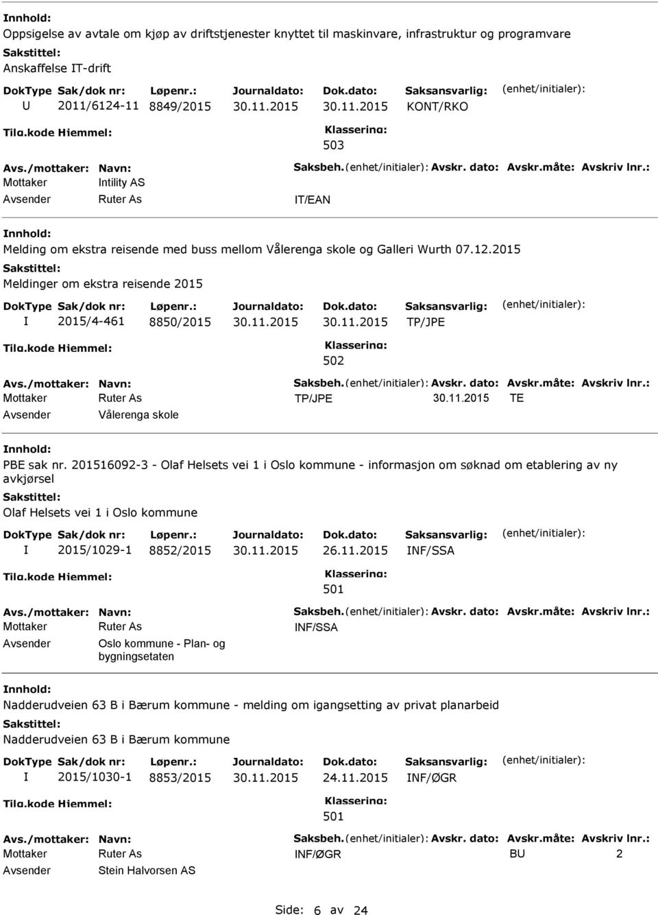 2015 Meldinger om ekstra reisende 2015 2015/4-461 8850/2015 Avs./mottaker: Navn: Saksbeh. Avskr. dato: Avskr.måte: Avskriv lnr.: TE Vålerenga skole PBE sak nr.