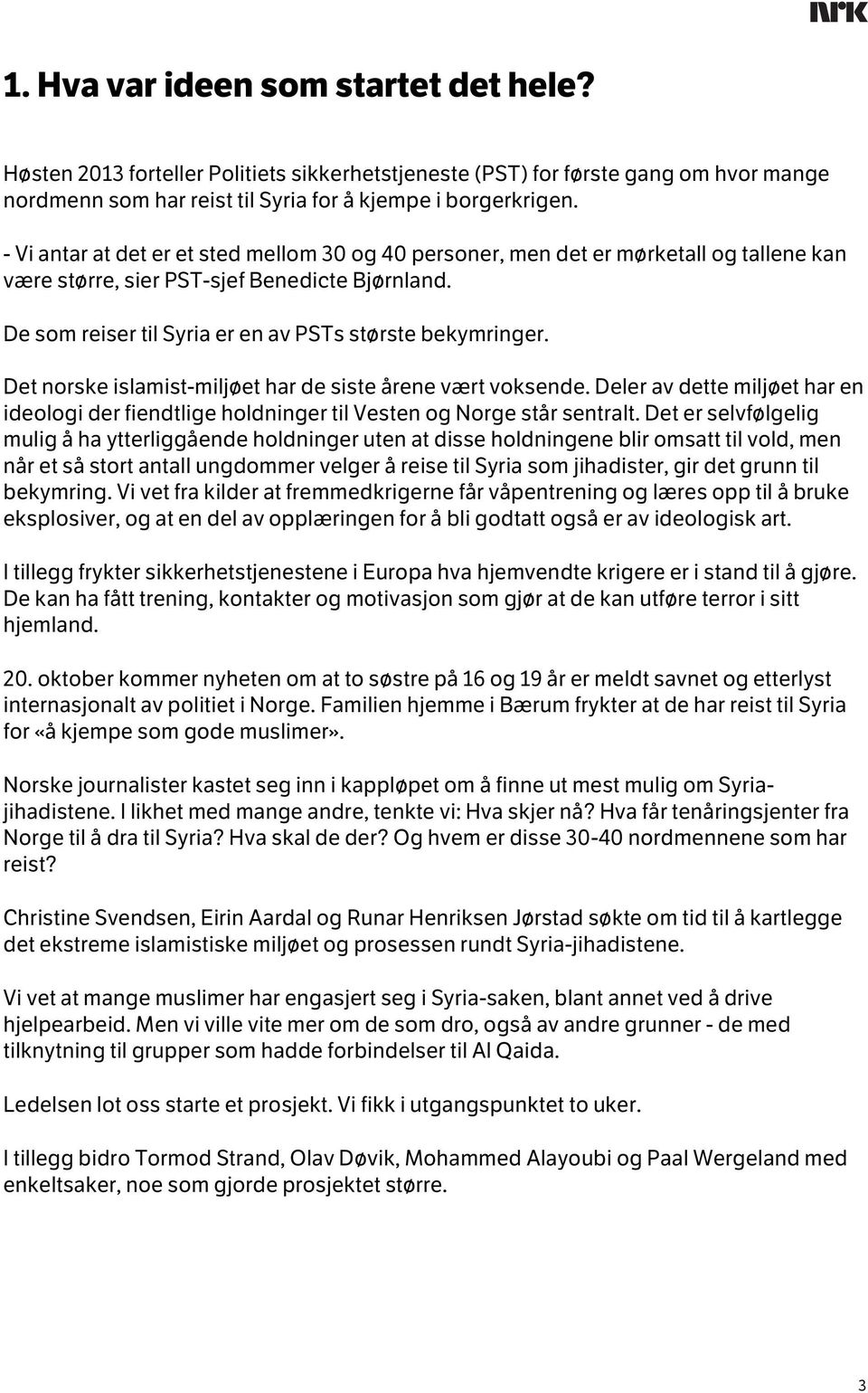 Det norske islamist-miljøet har de siste årene vært voksende. Deler av dette miljøet har en ideologi der fiendtlige holdninger til Vesten og Norge står sentralt.