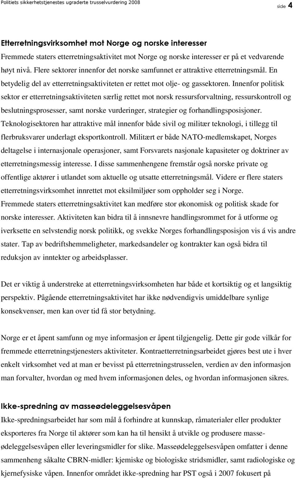 Innenfor politisk sektor er etterretningsaktiviteten særlig rettet mot norsk ressursforvaltning, ressurskontroll og beslutningsprosesser, samt norske vurderinger, strategier og forhandlingsposisjoner.