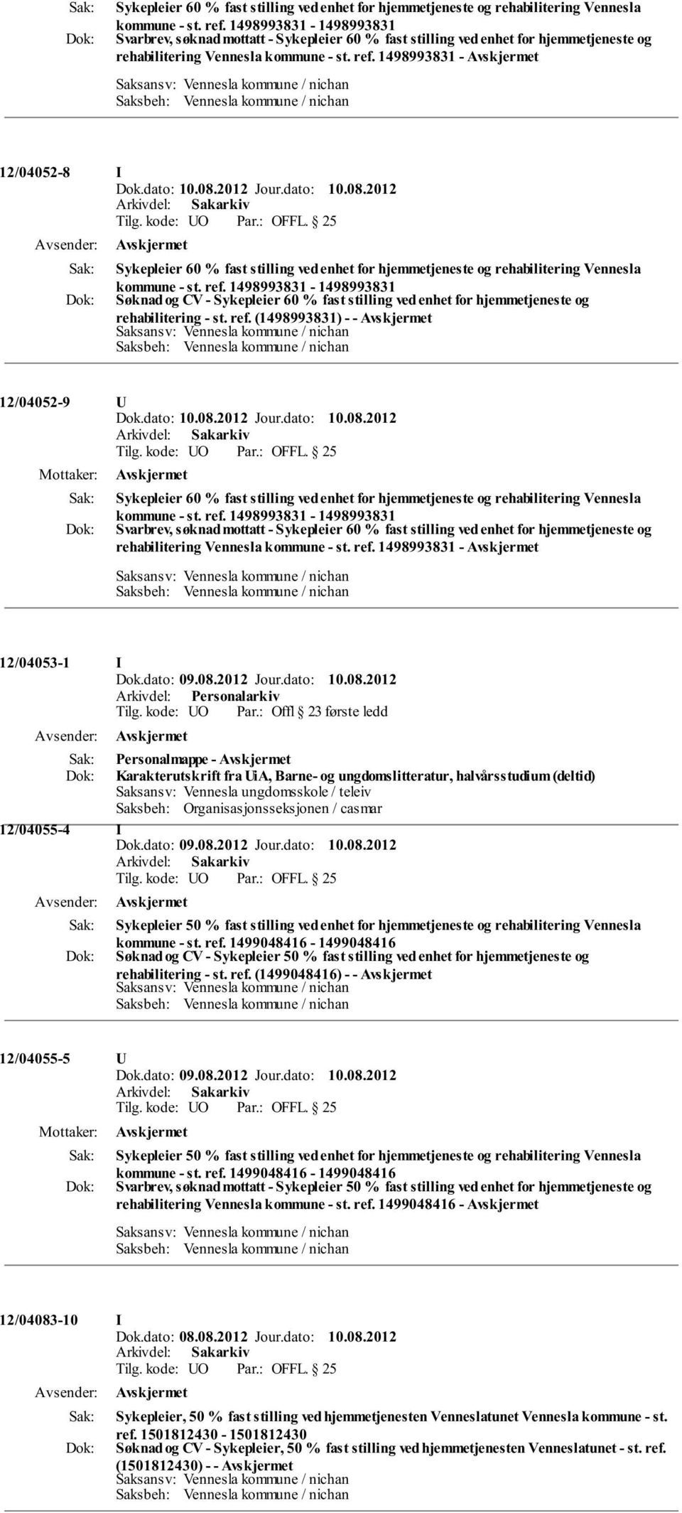 1498993831-12/04052-8 I Sykepleier 60 % fast stilling ved enhet for hjemmetjeneste og rehabilitering Vennesla Søknad og CV - Sykepleier 60 % fast stilling ved enhet for hjemmetjeneste og