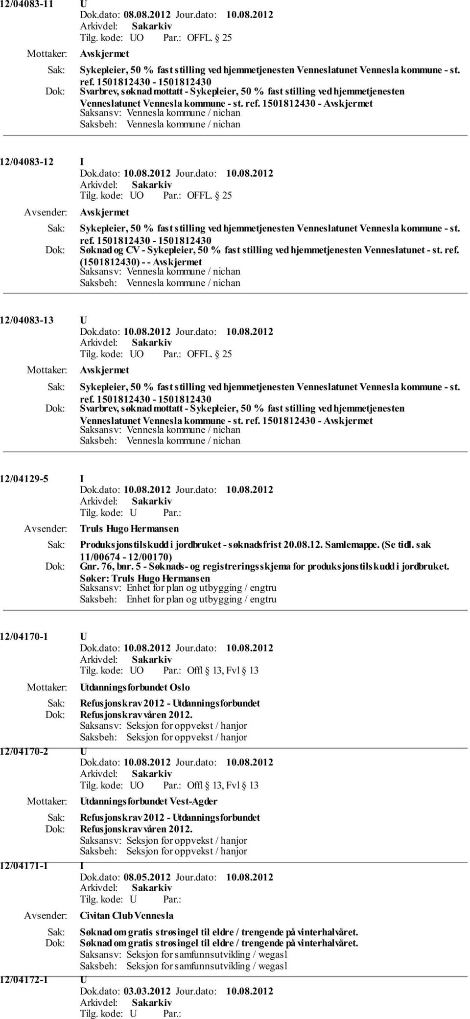 1501812430-12/04083-12 I Sykepleier, 50 % fast stilling ved hjemmetjenesten Venneslatunet Vennesla kommune - st. Søknad og CV - Sykepleier, 50 % fast stilling ved hjemmetjenesten Venneslatunet - st.