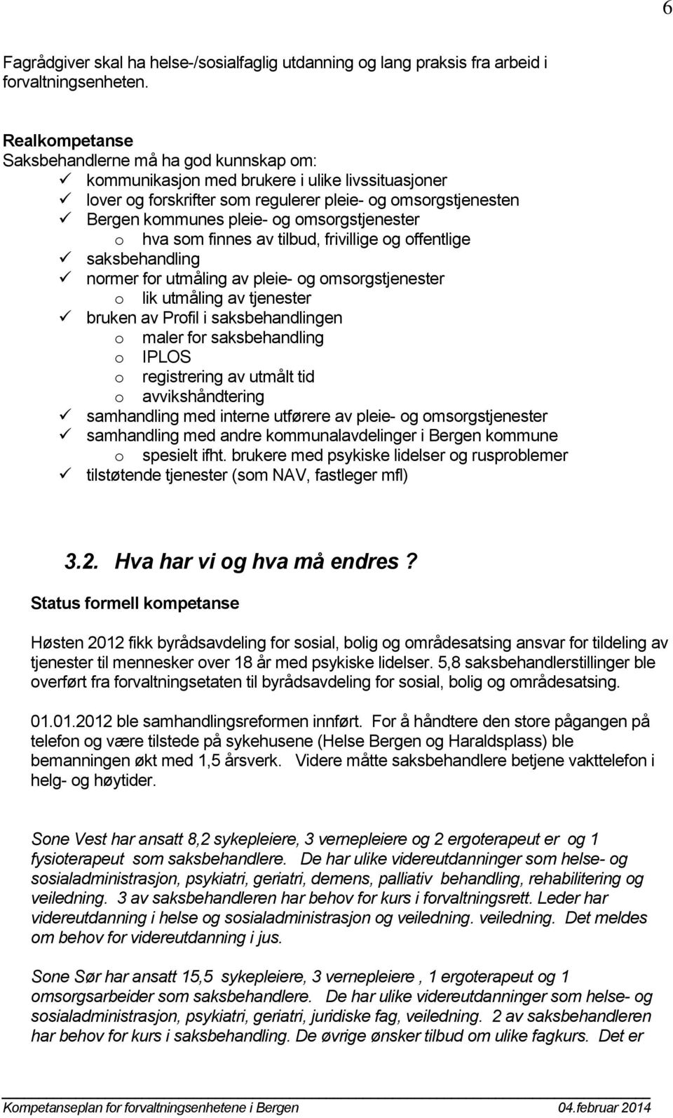 omsorgstjenester o hva som finnes av tilbud, frivillige og offentlige saksbehandling normer for utmåling av pleie- og omsorgstjenester o lik utmåling av tjenester bruken av Profil i saksbehandlingen